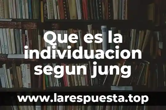 Que es la psicologia profunda para jung 4 Que es la individuacion segun jung