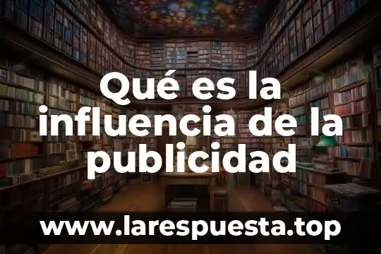 Influencia de marca que es 6 Qué es la influencia de la publicidad