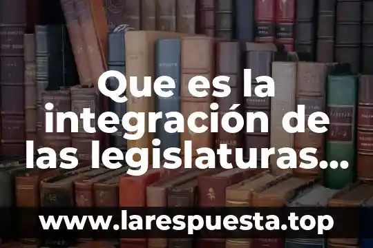 Qué es nodo de integración 3 Que es la integración de las legislaturas de los estados
