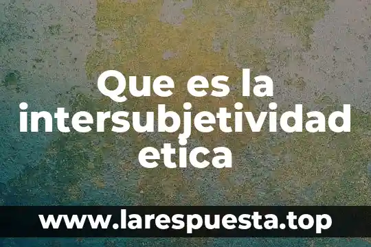 Que es la intersubjetividad etica