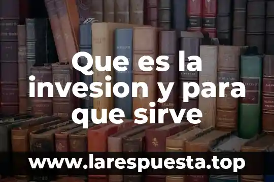 Que es la invesion y para que sirve