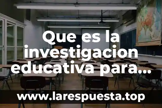 Que es un proyecte de investigacion 8 Que es la investigacion educativa para bisquerra