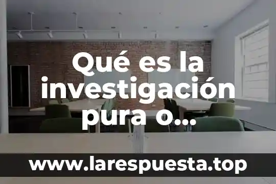Qué es la investigación pura o científica