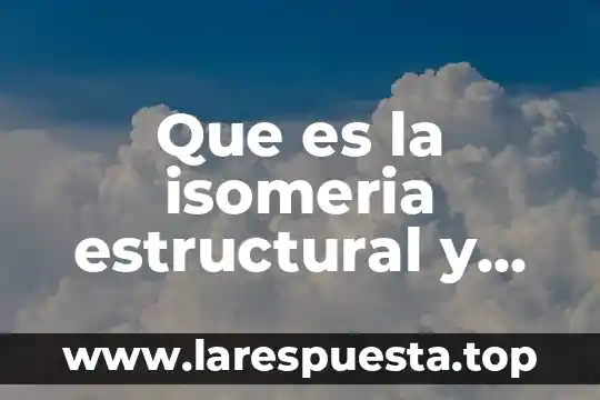 Que es la isomeria estructural y geometrica en química