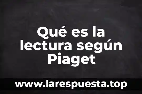 Qué es la metodología según Jean Piaget 8 Qué es la lectura según Piaget
