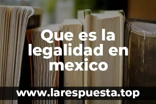 Que es la legalidad en mexico