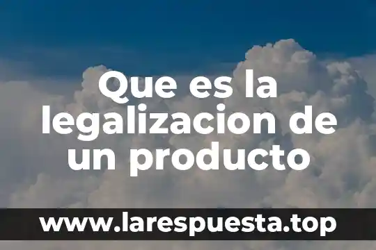 C贸mo etiquetar un producto que es reevendido 5 Que es la legalizacion de un producto