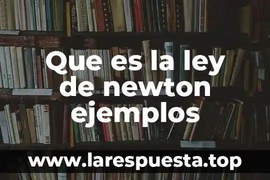 Ley de gravitacion universal de newton que es 4 Que es la ley de newton ejemplos