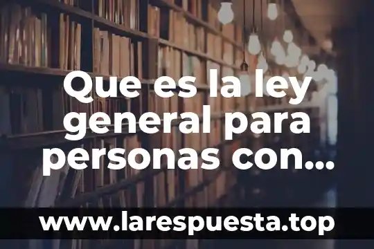 Que es la ley general para personas con discapacidad