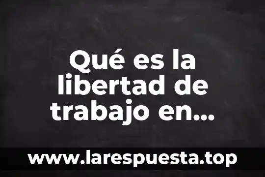 Qué es la libertad de trabajo en México