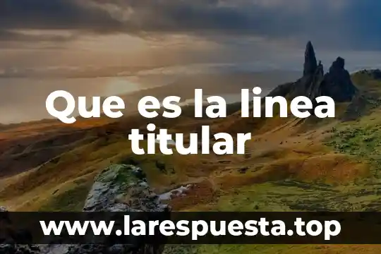 Que es proceso en linea 5 Que es la linea titular