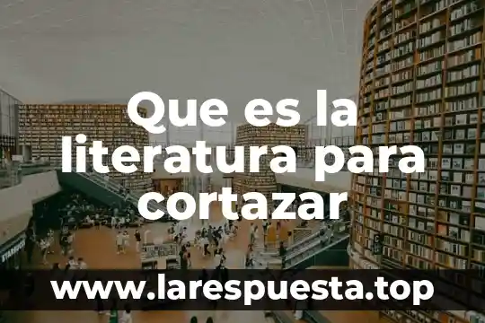 Que es una leyenda literatura 5 Que es la literatura para cortazar