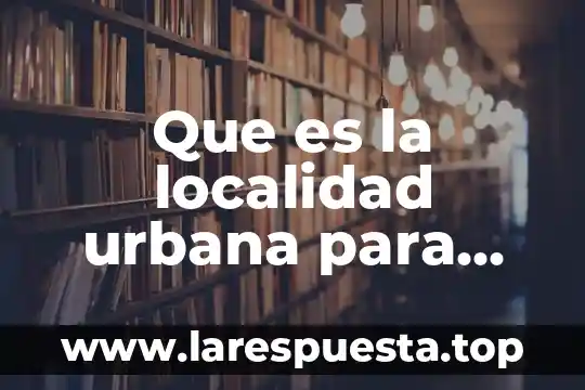 Que es gestion urbana 6 Que es la localidad urbana para niños