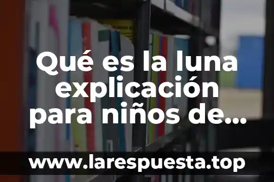 Qué es la luna explicación para niños de tercer grado