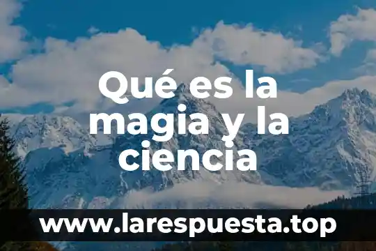 Qué es la magia y la ciencia