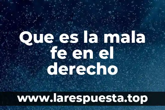 Que es la mala fe en el derecho
