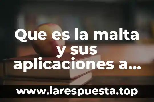 Que es la malta y sus aplicaciones a la gastronomia
