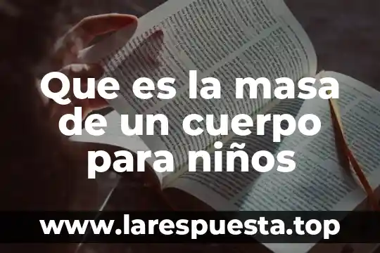 Que es el atragantamiento en niños 8 Que es la masa de un cuerpo para niños