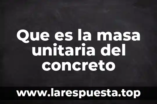 Que es la masa unitaria del concreto