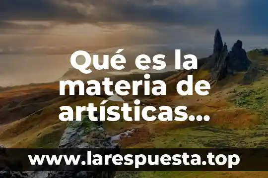 Qué es la materia de artísticas concepto