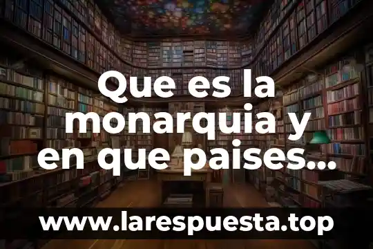 Que es la comercializacion y como se aplica 7 Que es la monarquia y en que paises se aplica
