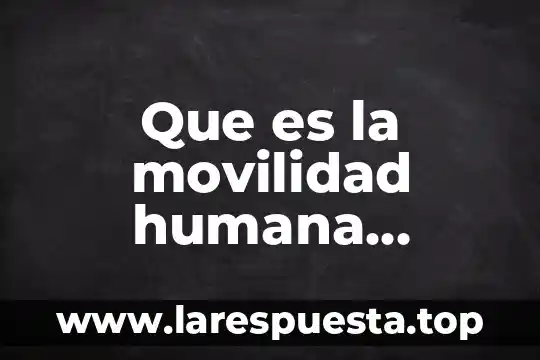 Que es la movilidad en electricidad 7 Que es la movilidad humana nomadas yahoo