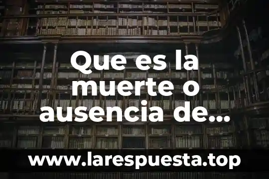 Que es vida desde la muerte 6 Que es la muerte o ausencia de vida