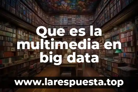 Que es el origen del universo teoria del big bang 7 Que es la multimedia en big data
