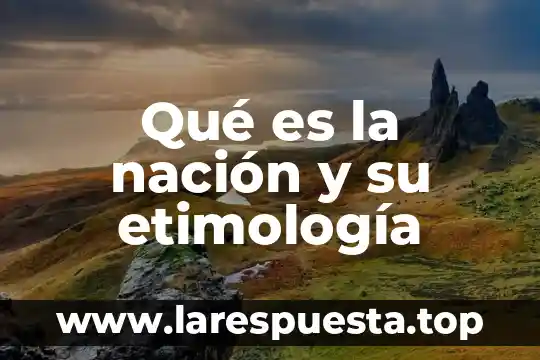 Qué es la nación y su etimología