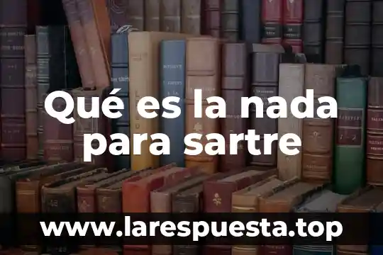 Qué es la nada para sartre