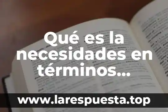 Impacto de las necesidades humanas sobre la naturaleza que es 4 Qué es la necesidades en términos económicos