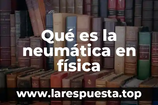 Qué es la neumática en física