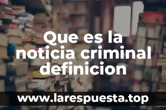 Que es la palabra noticia 8 Que es la noticia criminal definicion