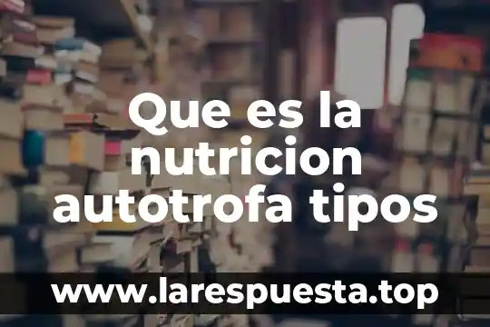 Que es la nutricion autotrofa tipos