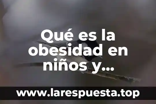 Qué es la obesidad en niños y adolescentes
