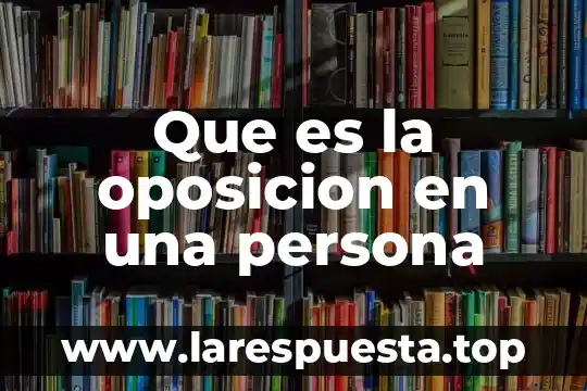 Que es la oposicion en una persona