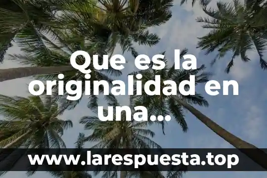 Que es la originalidad en una investigacion