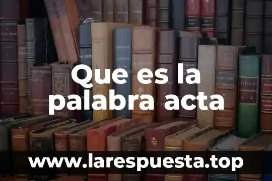 Que es la palabra acta