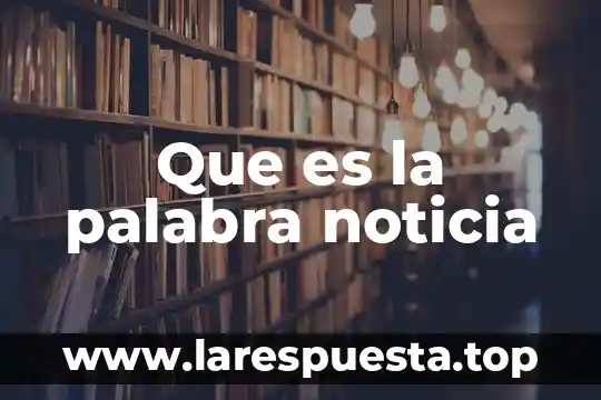 Que es una noticia y una nota informativa 8 Que es la palabra noticia