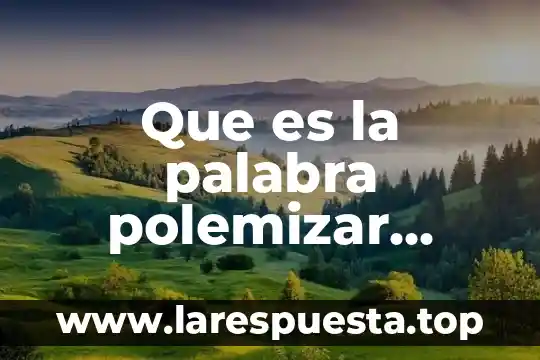 Que es la palabra polemizar ejemplo