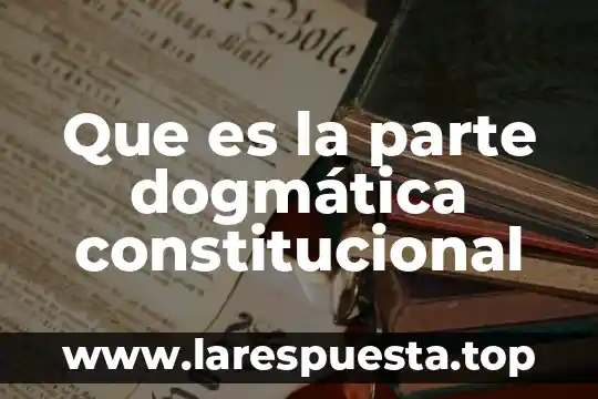 Que es la parte dogmática constitucional