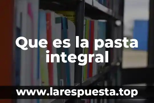 Que es la pasta integral