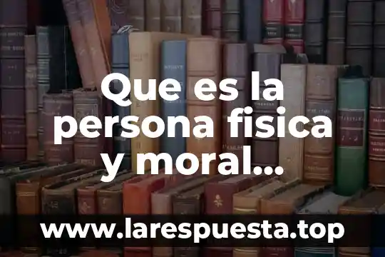 Que es la persona fisica y moral ejemplo
