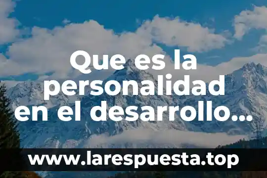 Que es la personalidad en el desarrollo humano