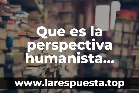 Que es la perspectiva humanista existencial