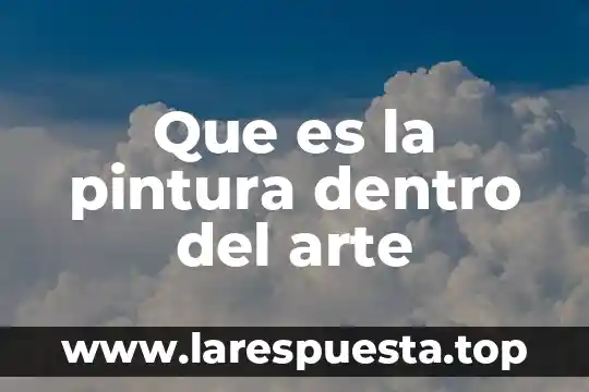 Que es pintura al agua 3 Que es la pintura dentro del arte