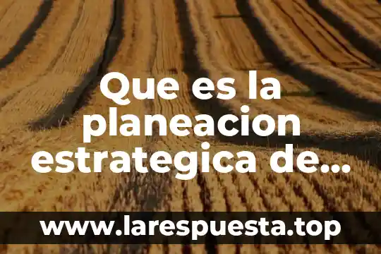 Que es la planeacion estrategica de calidad