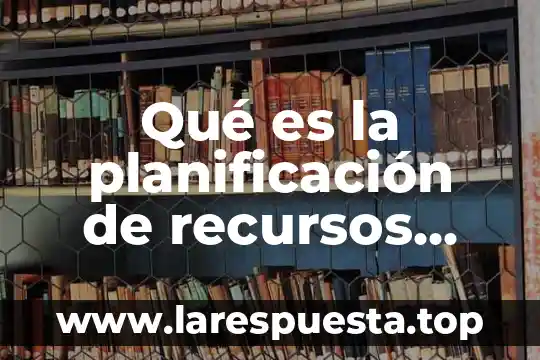 Qué es la planificación de recursos humanos
