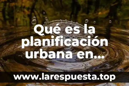 Que es gestion urbana 3 Qué es la planificación urbana en México