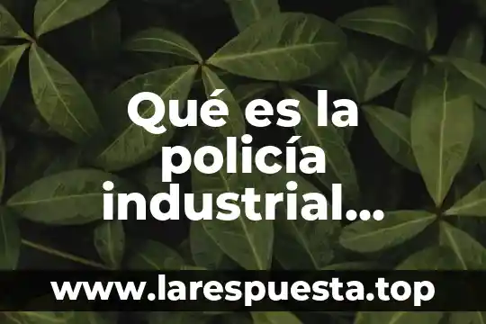 Qué es la policía industrial bancaria
